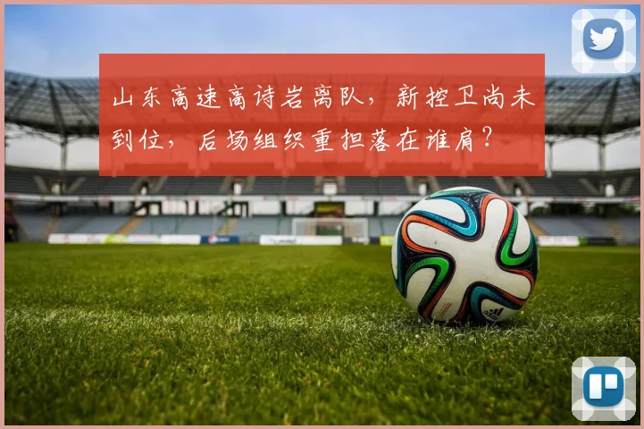 山东高速高诗岩离队，新控卫尚未到位，后场组织重担落在谁肩？